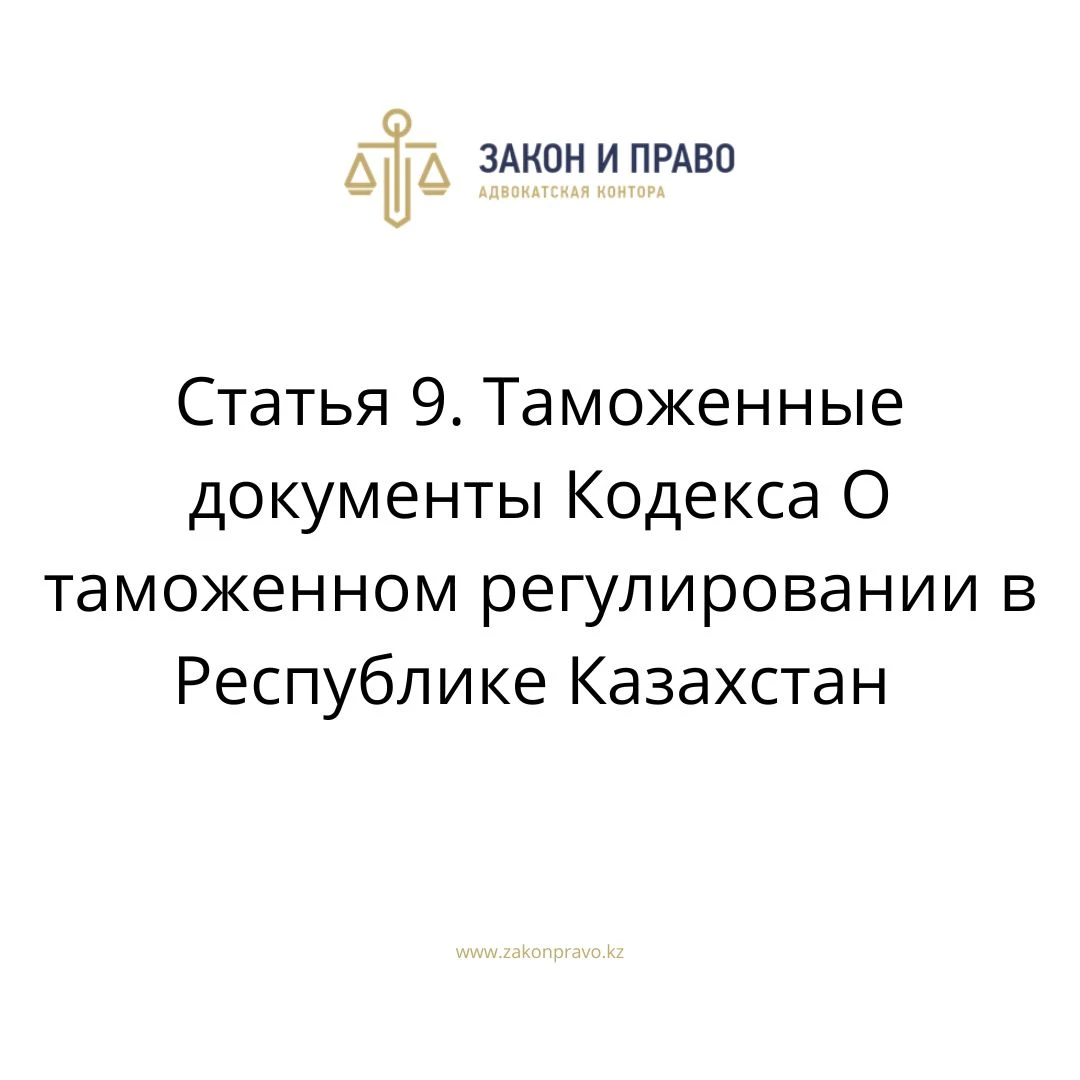 Статья 9. Таможенные документы Кодекса О таможенном регулировании в Республике Казахстан